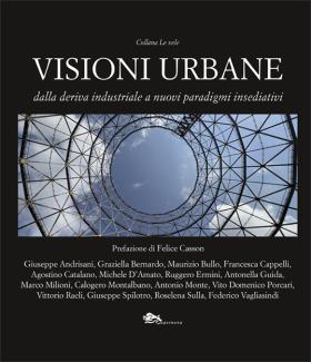 Visioni Urbane, dalla deriva industriale a nuovi paradigmi insediativi